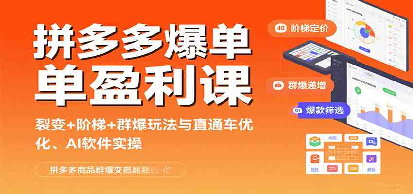 拼多多爆单盈利课：裂变+阶梯+群爆玩法与直通车优化、AI 软件实操-洛柒笔记
