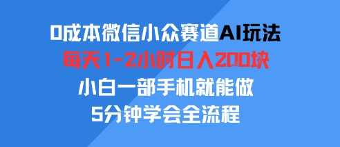 0成本微信小众赛道AI玩法，每天1-2小时日入2张，小白一部手机就能做，5分钟学会全流程-洛柒笔记