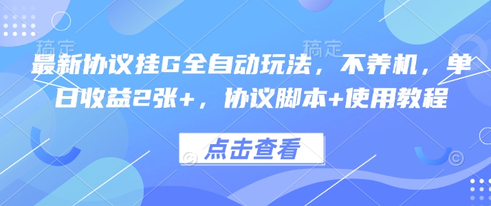 最新协议挂G全自动玩法，不用养机，单日收益2张+，协议脚本+使用教程【揭秘】-洛柒笔记