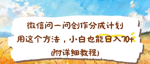 微信问一问创作分成计划，用这个方法，小白也能日入70+(附详细教程)-洛柒笔记