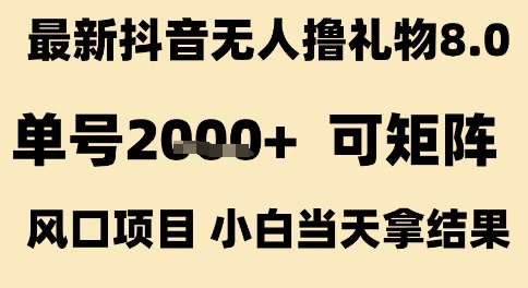 最新抖音无人撸礼物8.0，单号2k+，可矩阵风口项目，小白当天拿结果【揭秘】-洛柒笔记