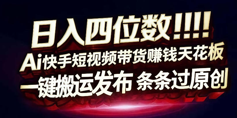 日入4位数快手平台ai全自动带货一刀不剪黑科技搬运一键发布原创【揭秘】-洛柒笔记