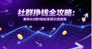 社群挣钱全攻略：教你从0到1轻松实现引流变现-洛柒笔记