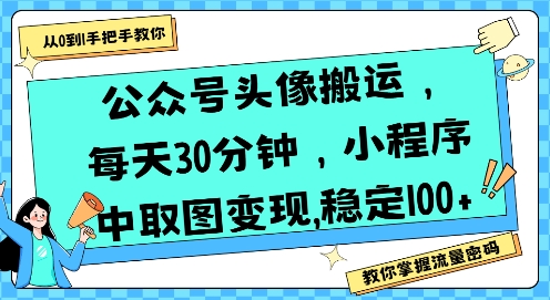 公众号头像搬运，每天30分钟，小程序中取图变现稳定100+-洛柒笔记