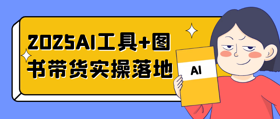 2025AI工具+图书带货实操落地-洛柒笔记