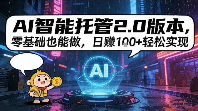 AI智能托管2.0版本，零基础也能做，日入1张+轻松实现-洛柒笔记