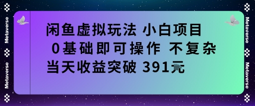 闲鱼虚拟玩法小白项目0基础即可操作不复杂当天收益突破391米-洛柒笔记