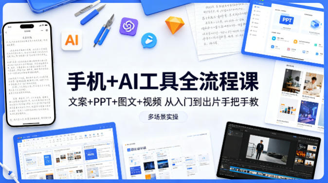 手机+AI工具全流程课，文案+PPT+图文+视频，从入门到出片手把手教，多场景实操-洛柒笔记