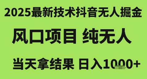 2025最新技术抖音无人掘金，风口项目，纯无人，当天拿结果日入1k+【揭秘】-洛柒笔记
