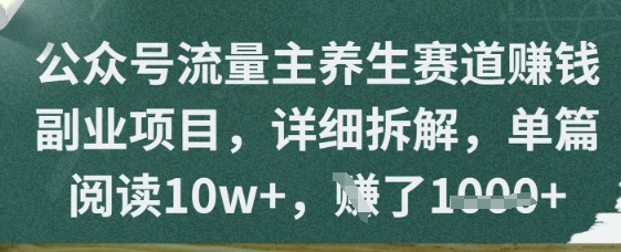 公众号流量主养生赛道挣钱副业项目，详细拆解，单篇阅读10w+-洛柒笔记