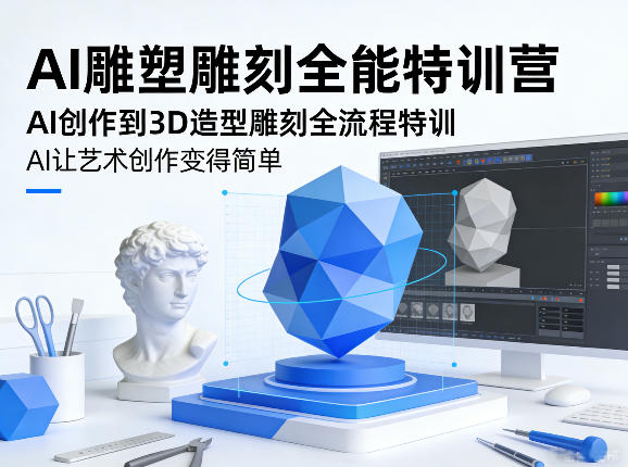 AI雕塑雕刻全能特训营，AI创作到3D造型雕刻全流程特训，AI让艺术创作变得简单-洛柒笔记