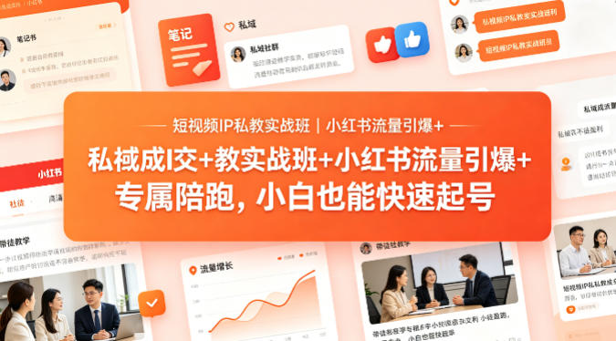 短视频IP私教实战班｜小红书流量引爆+私域成交+带徒盈利，专属陪跑，小白也能快速起号-洛柒笔记