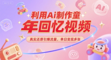 利用Ai制作童年回忆视频，真实还原引爆流量，单日变现多张-洛柒笔记