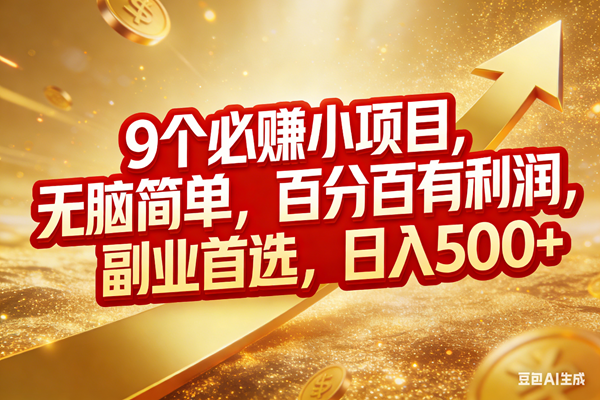 （17573期）9个必赚小项目，无脑简单，百分百有利润，副业首选，日入500+-洛柒笔记