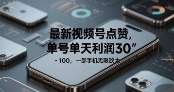 最新视频号点赞，单号单天利润30-1张， 一部手机无限放大-洛柒笔记