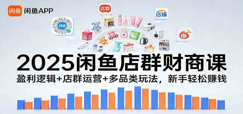2025闲鱼店群财商课：盈利逻辑+店群运营+多品类玩法，新手轻松赚钱-洛柒笔记