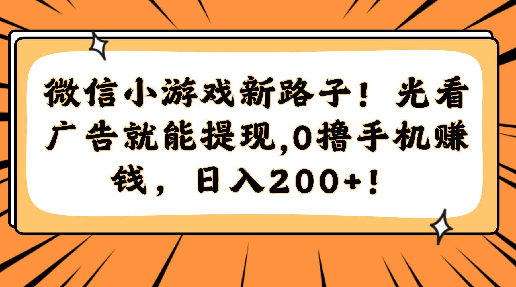 （14864期）微信小游戏新路子！光看广告就能提现，0撸手机赚钱，日入200+！-洛柒笔记