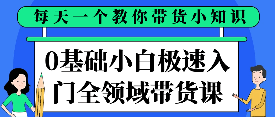 0基础小白极速入门全领域带货课-洛柒笔记