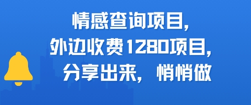 情感查询项目，外边收费1280的项目，分享出来，赶紧操作起来-洛柒笔记