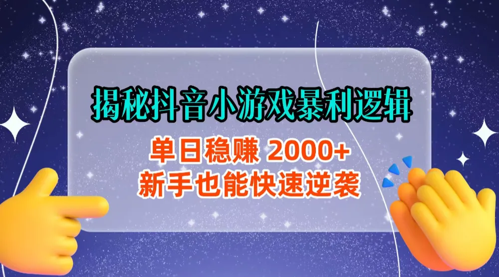 揭秘抖音小游戏暴利逻辑：单日稳赚 2000+，新手也能快速逆袭-洛柒笔记