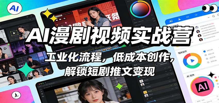 AI漫剧视频实战营：工业化流程，低成本创作，解锁短剧推文变现-洛柒笔记