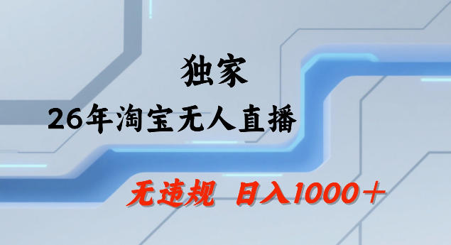 26年最新淘宝无人直播，24小时自动直播，不违规不封号，直播25小时卖17W，可批量矩阵【揭秘】-洛柒笔记