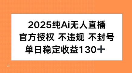 2025纯AI无人直播，官方授权 不违规 不封号，单日收益130+-洛柒笔记