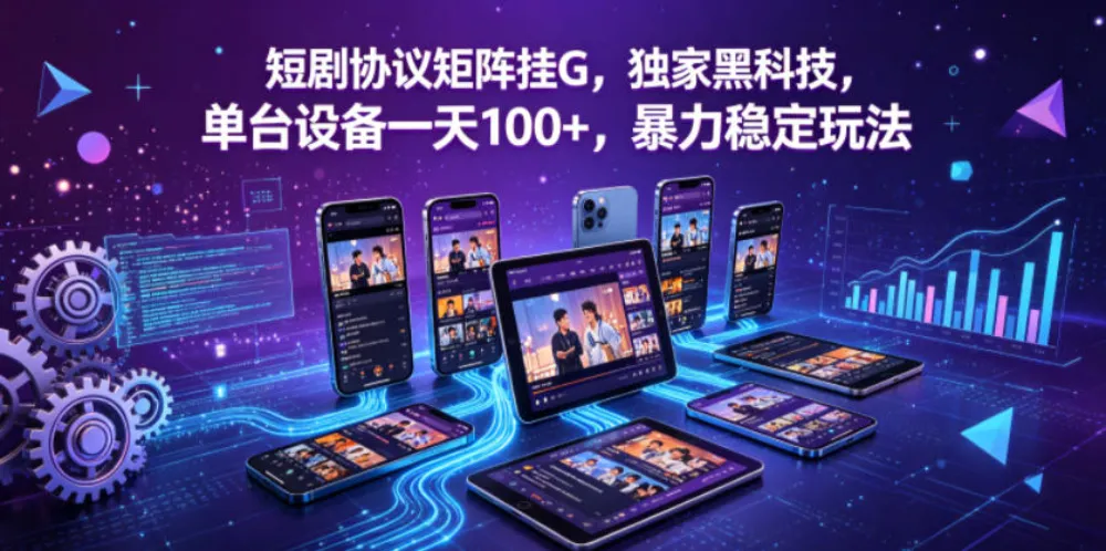 短剧协议矩阵挂G，独家黑科技，单台设备一天100+，暴力稳定玩法-洛柒笔记
