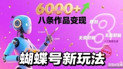 蝴蝶号新玩法纯AI生成，八条作品变现6k，无需剪辑全原创作品-洛柒笔记
