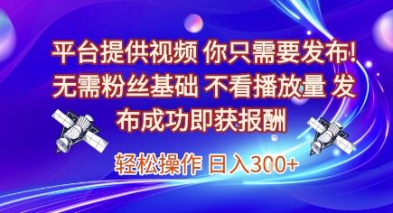 平台提供视频，你只需要发布， 无需粉丝基础，不看播放量，发布成功即获报酬，日入3张【揭秘】-洛柒笔记