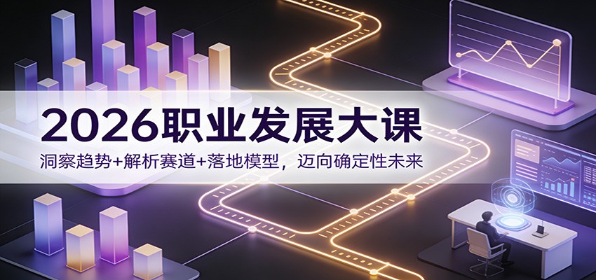 2026职业发展大课：洞察趋势+解析赛道+落地模型，迈向确定性未来-洛柒笔记