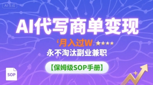 AI代写商单变现，月入过W，永不淘汰副业兼职【保姆级SOP手册】-洛柒笔记