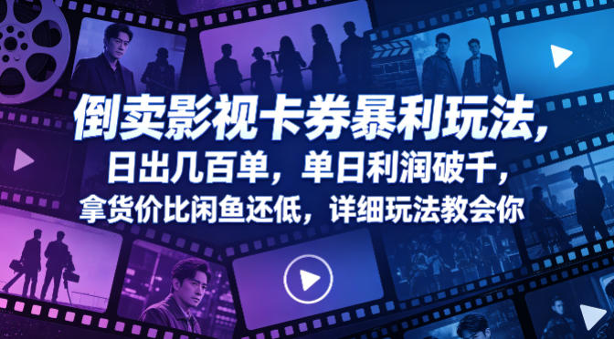 倒卖影视卡券暴利玩法，日出几百单，单日利润破千，拿货价比闲鱼还低，详细玩法教会你【揭秘】-洛柒笔记