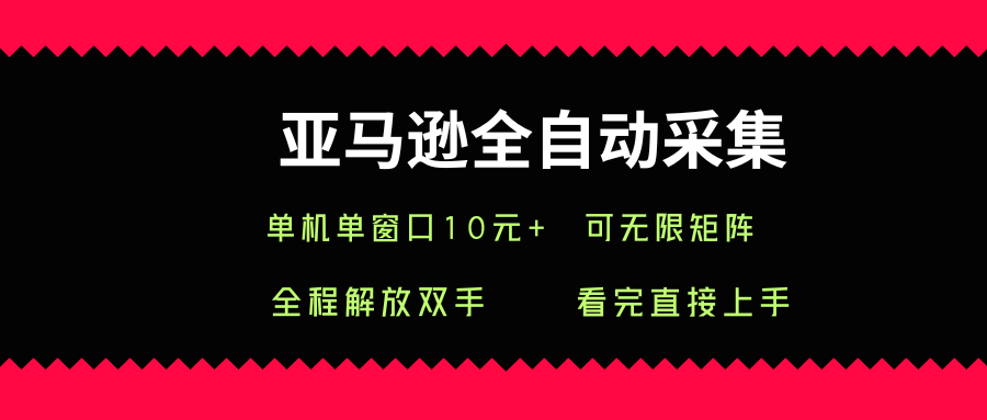 亚马逊全自动采集，单机单窗口一天10+，可无限矩阵去做【揭秘】-洛柒笔记
