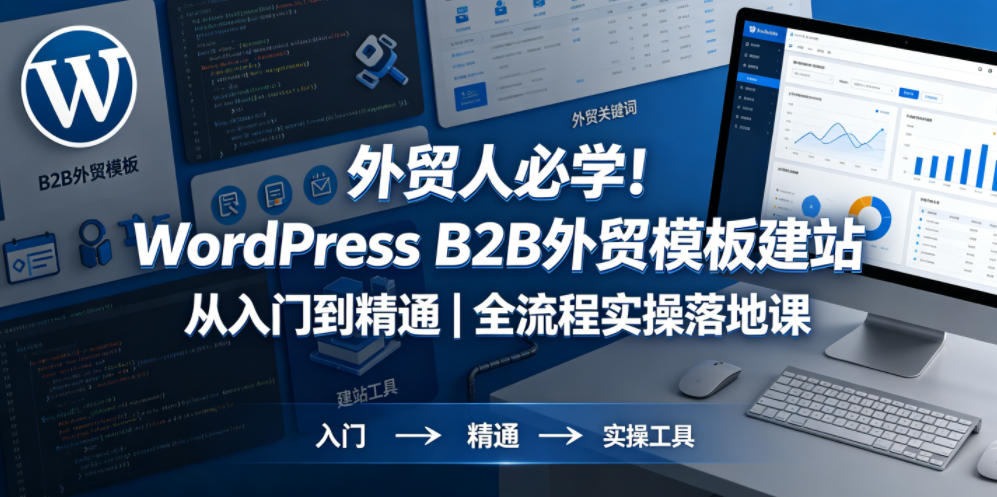 外贸人必学！WordPress B2B外贸模板建站从入门到精通｜全流程实操落地课-洛柒笔记