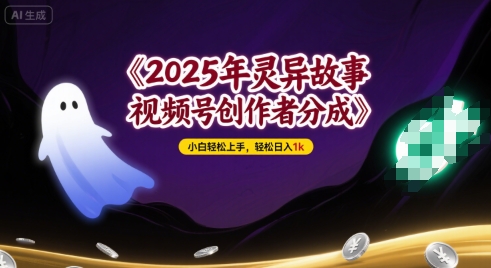 2025年灵异故事，视频号创作者分成，小白轻松上手，轻松日入1k-洛柒笔记