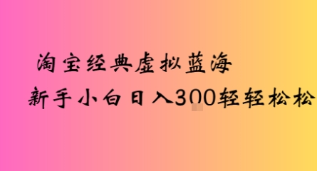 淘宝经典虚拟蓝海新手小白日入3张轻轻松松-洛柒笔记