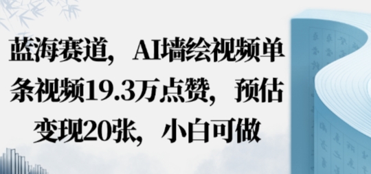 蓝海赛道，AI墙绘视频单条视频19.3W点赞，预估变现20张，小白可做-洛柒笔记