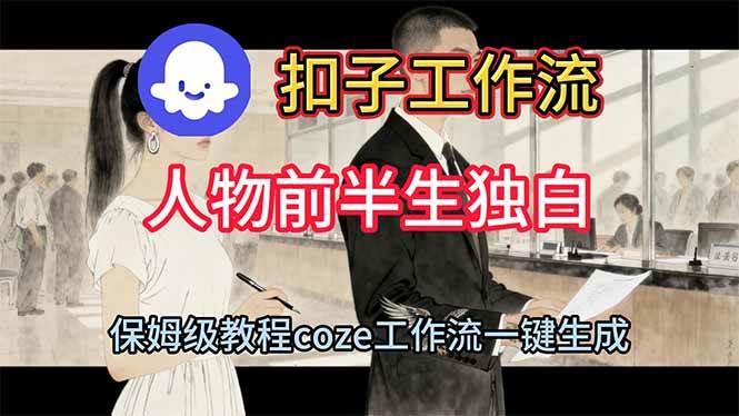 （16570期）用扣子工作流制作人物前半生独白视频教程-洛柒笔记