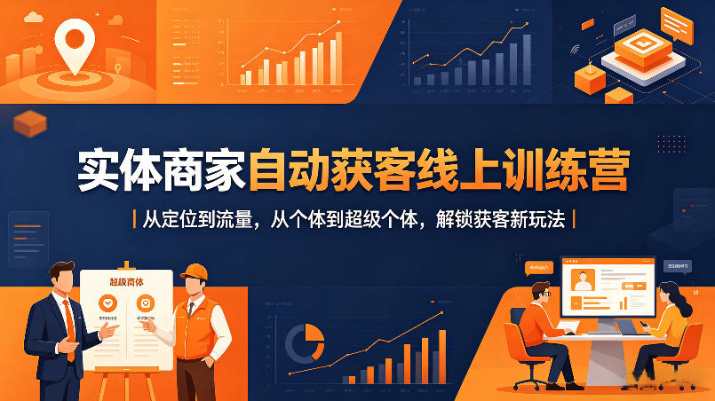 实体商家自动获客线上训练营｜从定位到流量，从个体到超级个体，解锁获客新玩法-洛柒笔记
