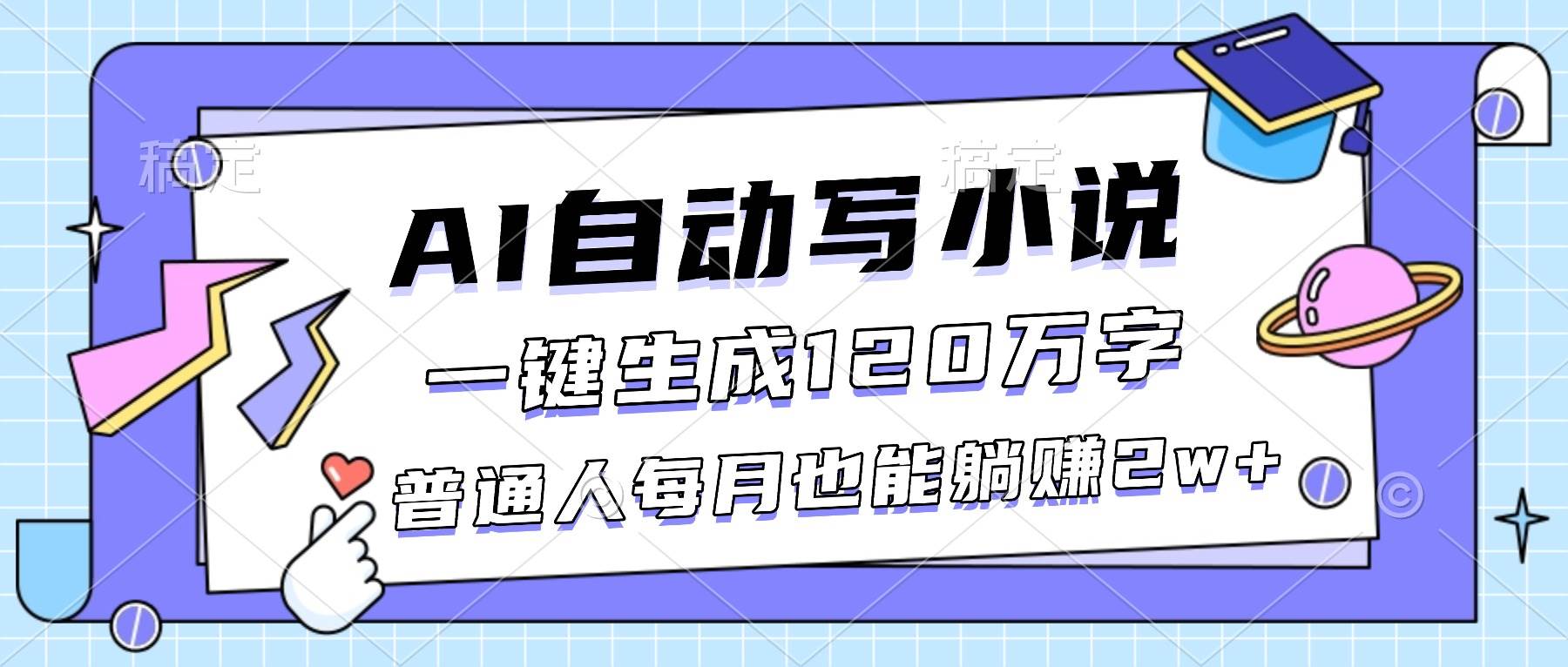 （16664期）AI自动写小说，一键生成120万字，普通人每月也能躺赚2w+-洛柒笔记
