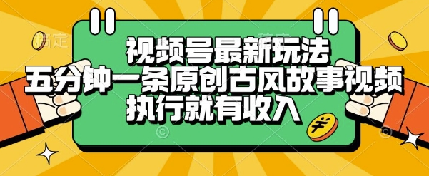 视频号最新玩法，五分钟一条原创古风故事类视频执行就有收入【揭秘】-洛柒笔记