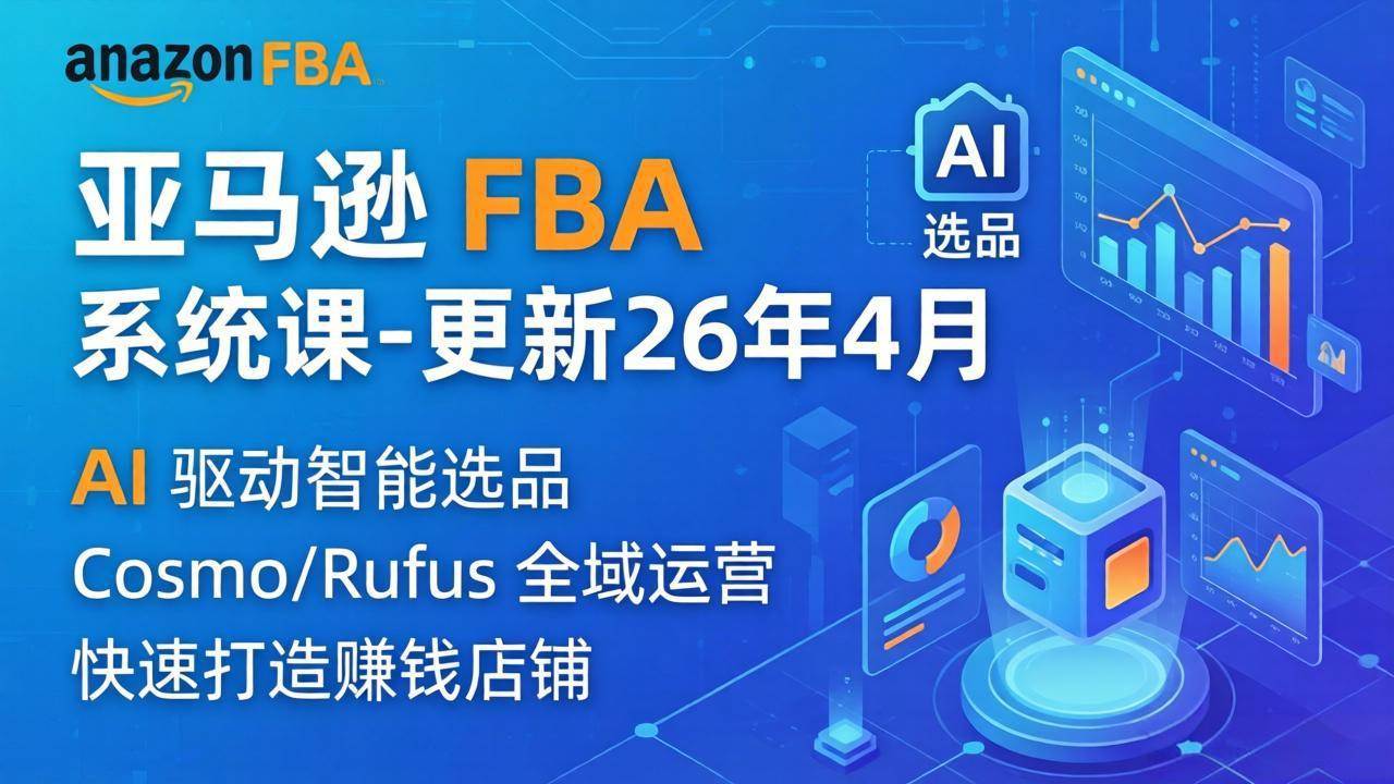 （18194期）亚马逊 FBA 系统课程（更新26年4月）335节全流程教学，从选品广告到AI应用，零基础新手轻松上手-洛柒笔记