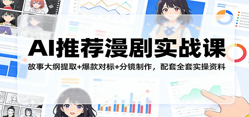 AI推荐漫剧实战课：故事大纲提取+爆款对标+分镜制作，配套全套实操资料-洛柒笔记