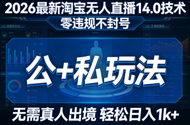2026最新淘宝无人直播14.0技术，零违规不封号，公+私玩法，无需真人出境，轻松日入1k+-洛柒笔记