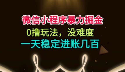 微信小程序暴力掘金，0撸玩法，没难度，一天稳定进账几张【揭秘】-洛柒笔记