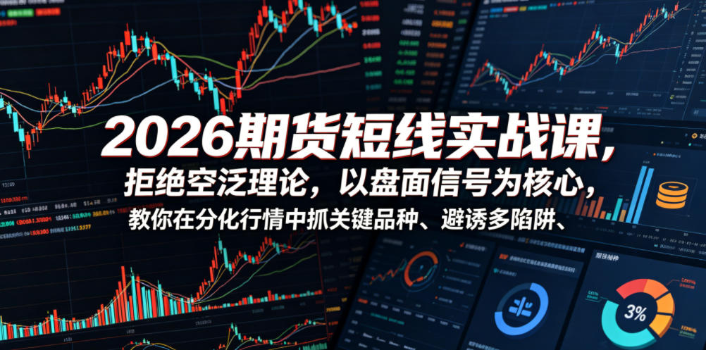 2026期货短线实战课，拒绝空泛理论，以盘面信号为核心，教你在分化行情中抓关键品种、避诱多陷阱-洛柒笔记