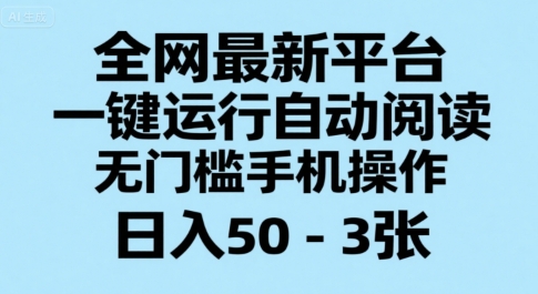 全网最新平台，一键运行自动阅读，无门槛手机操作，日入50-3张+【揭秘】-洛柒笔记