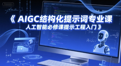 AIGC结构化提示词专业课，人工智能必修课提示工程入门-洛柒笔记