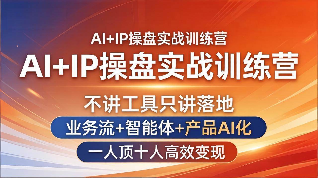 （17950期）AI+IP操盘实战训练营：不讲工具只讲落地，业务流+智能体+产品AI化，一人顶十人高效变现-洛柒笔记